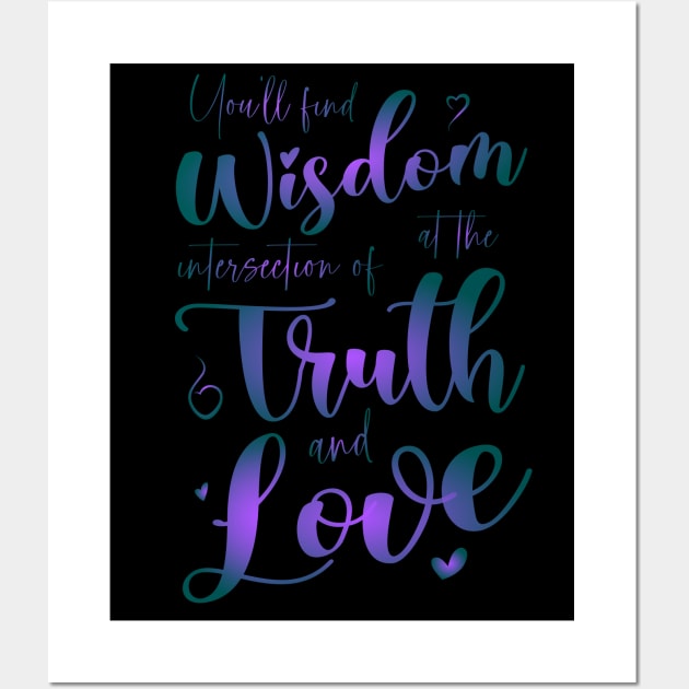 You’ll find wisdom at the intersection of truth and love Wall Art by FlyingWhale369